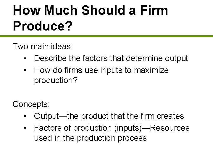 How Much Should a Firm Produce? Two main ideas: • Describe the factors that
