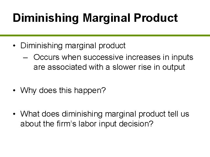 Diminishing Marginal Product • Diminishing marginal product – Occurs when successive increases in inputs
