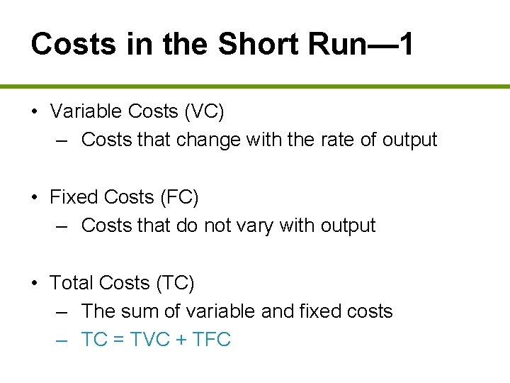 Costs in the Short Run— 1 • Variable Costs (VC) – Costs that change