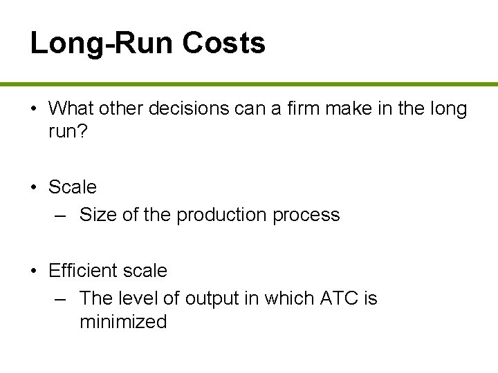 Long-Run Costs • What other decisions can a firm make in the long run?