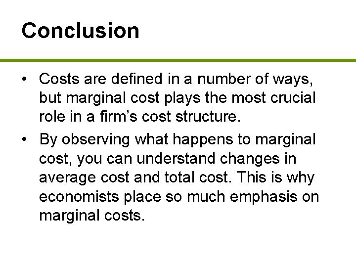 Conclusion • Costs are defined in a number of ways, but marginal cost plays