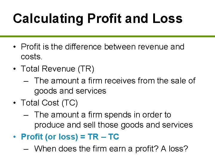 Calculating Profit and Loss • Profit is the difference between revenue and costs. •
