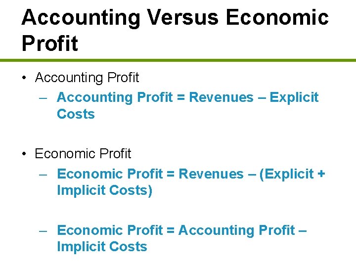 Accounting Versus Economic Profit • Accounting Profit – Accounting Profit = Revenues – Explicit