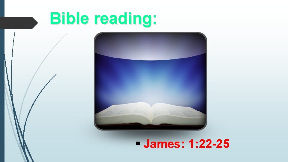 Bible reading: § James: 1: 22 -25 
