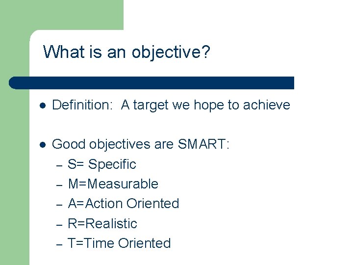 What is an objective? l Definition: A target we hope to achieve l Good