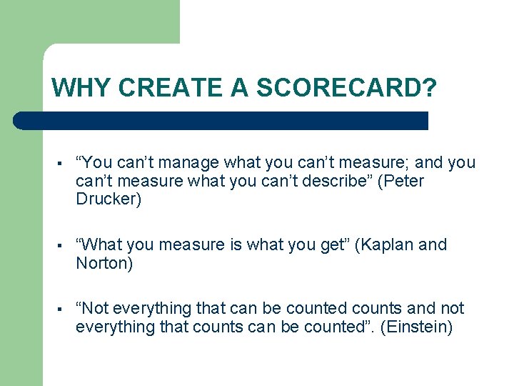 WHY CREATE A SCORECARD? § “You can’t manage what you can’t measure; and you