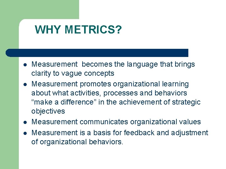 WHY METRICS? l l Measurement becomes the language that brings clarity to vague concepts