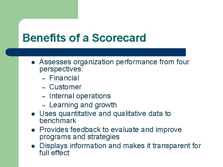 Benefits of a Scorecard l l Assesses organization performance from four perspectives: – Financial