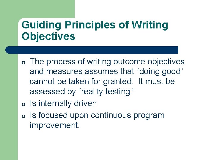 Guiding Principles of Writing Objectives o o o The process of writing outcome objectives