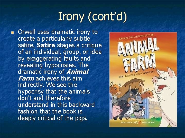 Irony (cont’d) n Orwell uses dramatic irony to create a particularly subtle satire. Satire