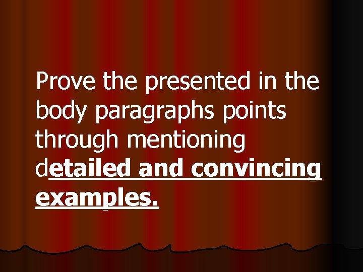 Prove the presented in the body paragraphs points through mentioning detailed and convincing examples.