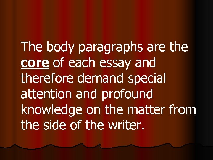 The body paragraphs are the core of each essay and therefore demand special attention