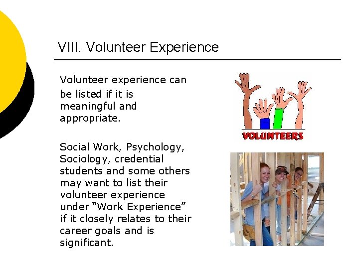 VIII. Volunteer Experience Volunteer experience can be listed if it is meaningful and appropriate.