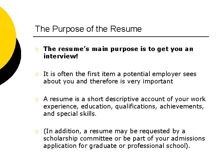 The Purpose of the Resume ¡ The resume’s main purpose is to get you