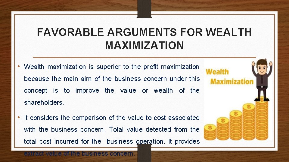 FAVORABLE ARGUMENTS FOR WEALTH MAXIMIZATION • Wealth maximization is superior to the profit maximization