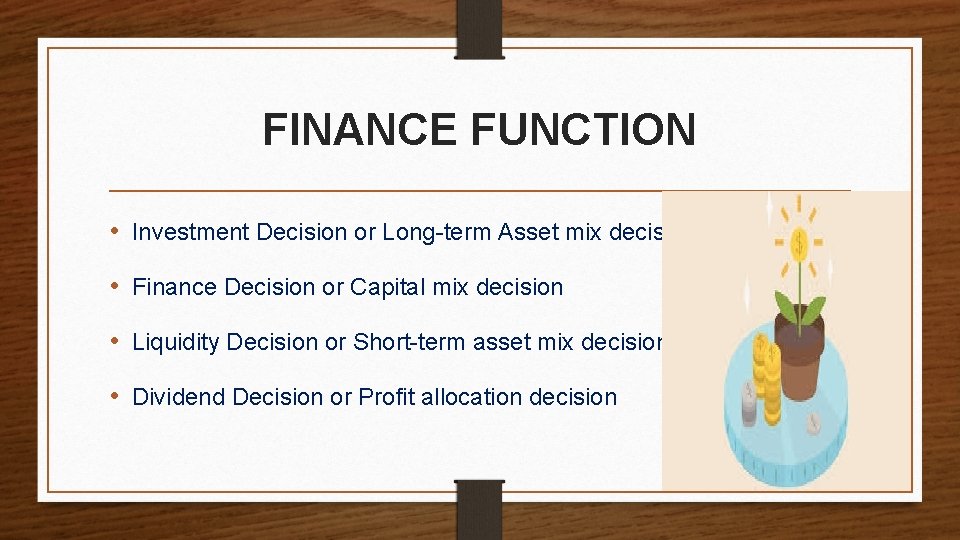 FINANCE FUNCTION • Investment Decision or Long-term Asset mix decision • Finance Decision or