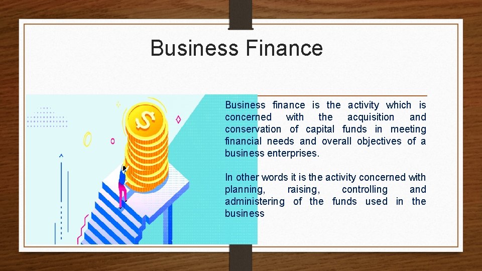 Business Finance Business finance is the activity which is concerned with the acquisition and