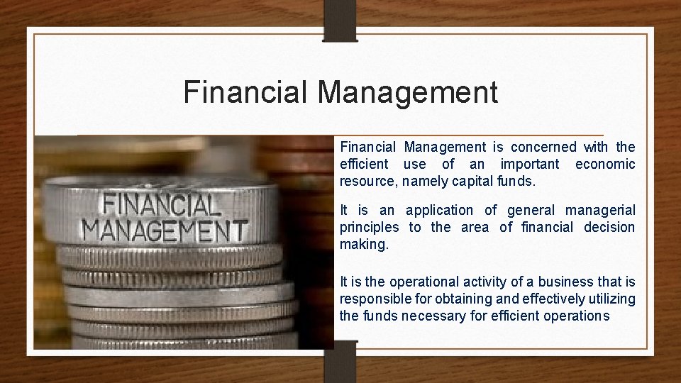 Financial Management is concerned with the efficient use of an important economic resource, namely