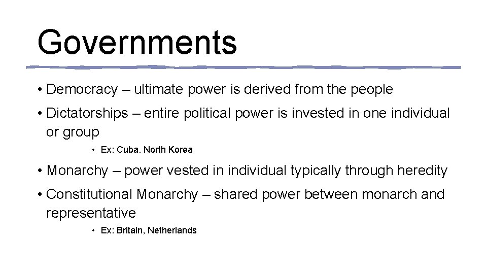 Governments • Democracy – ultimate power is derived from the people • Dictatorships –