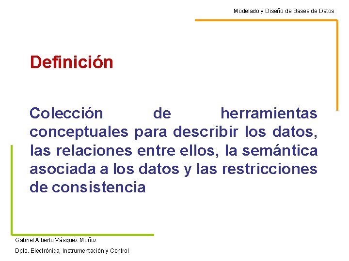 Modelado y Diseño de Bases de Datos Definición Colección de herramientas conceptuales para describir