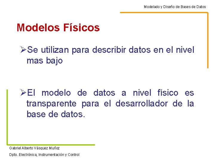 Modelado y Diseño de Bases de Datos Modelos Físicos ØSe utilizan para describir datos