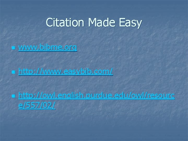 Citation Made Easy n www. bibme. org n http: //www. easybib. com/ n http: