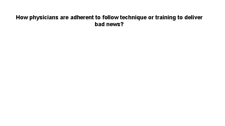 How physicians are adherent to follow technique or training to deliver bad news? 