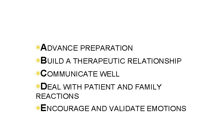 ◉ADVANCE PREPARATION ◉BUILD A THERAPEUTIC RELATIONSHIP ◉COMMUNICATE WELL ◉DEAL WITH PATIENT AND FAMILY REACTIONS