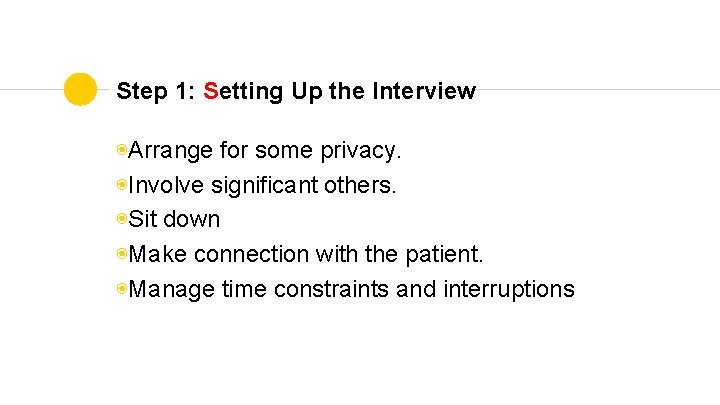 Step 1: Setting Up the Interview ◉Arrange for some privacy. ◉Involve significant others. ◉Sit