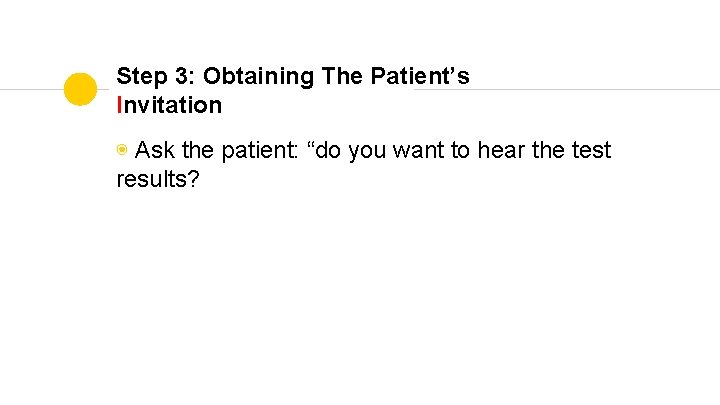 Step 3: Obtaining The Patient’s Invitation ◉ Ask the patient: “do you want to