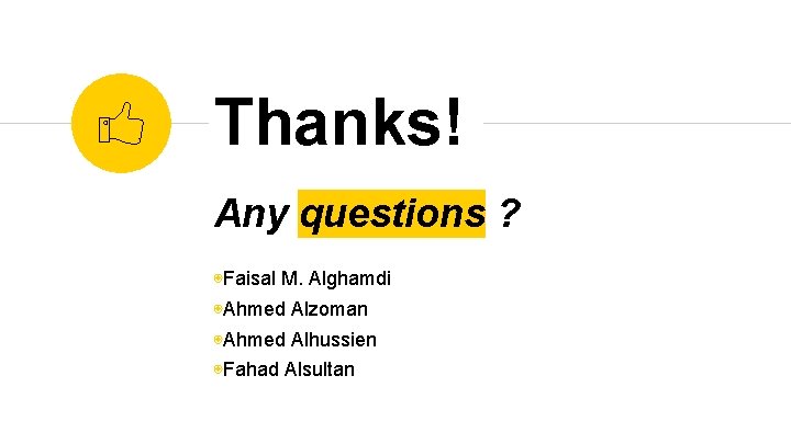 Thanks! Any questions ? ◉Faisal M. Alghamdi ◉Ahmed Alzoman ◉Ahmed Alhussien ◉Fahad Alsultan 