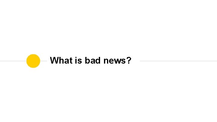 What is bad news? 
