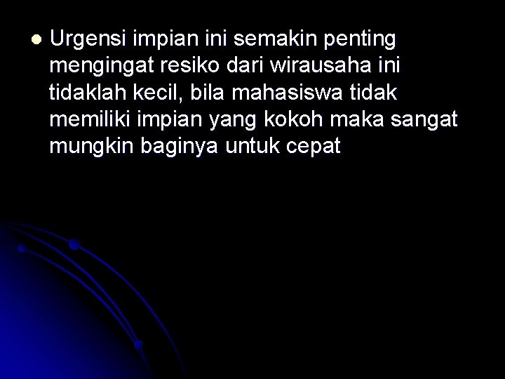 l Urgensi impian ini semakin penting mengingat resiko dari wirausaha ini tidaklah kecil, bila