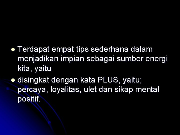 Terdapat empat tips sederhana dalam menjadikan impian sebagai sumber energi kita, yaitu l disingkat