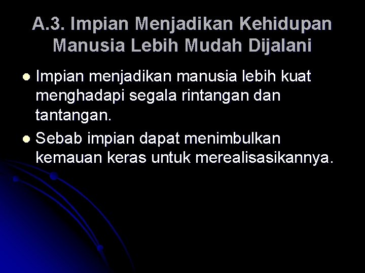 A. 3. Impian Menjadikan Kehidupan Manusia Lebih Mudah Dijalani Impian menjadikan manusia lebih kuat