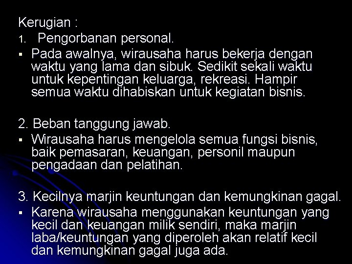 Kerugian : 1. Pengorbanan personal. Pada awalnya, wirausaha harus bekerja dengan waktu yang lama