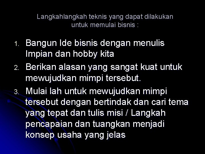 Langkahlangkah teknis yang dapat dilakukan untuk memulai bisnis : 1. 2. 3. Bangun Ide