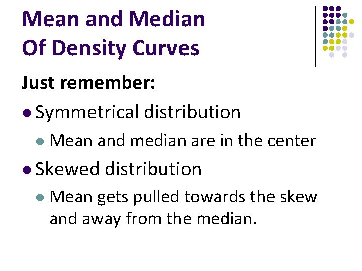 Mean and Median Of Density Curves Just remember: l Symmetrical distribution l Mean and