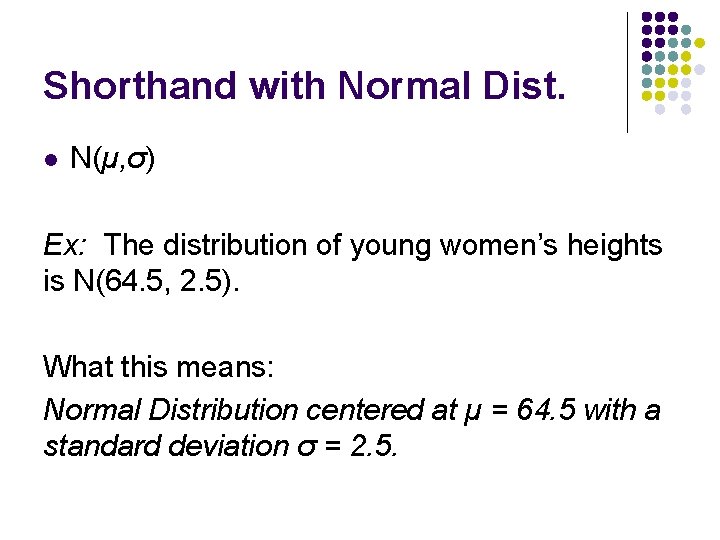 Shorthand with Normal Dist. l N(µ, σ) Ex: The distribution of young women’s heights