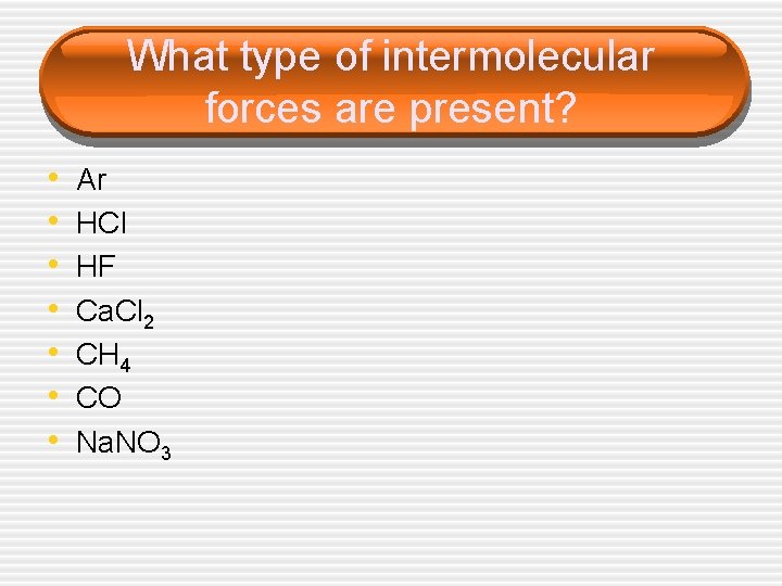 What type of intermolecular forces are present? • • Ar HCl HF Ca. Cl