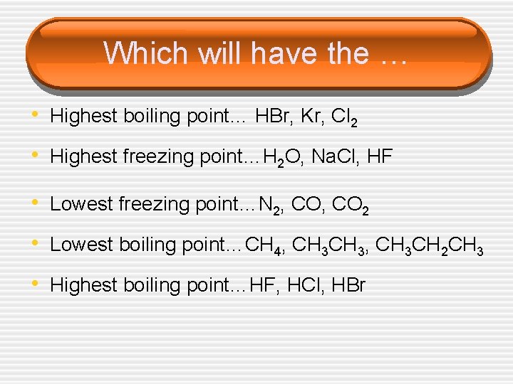 Which will have the … • Highest boiling point… HBr, Kr, Cl 2 •