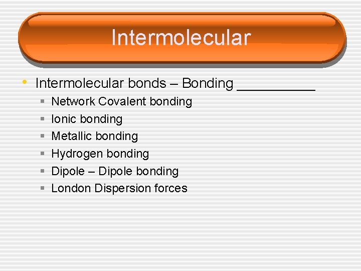 Intermolecular • Intermolecular bonds – Bonding _____ § § § Network Covalent bonding Ionic