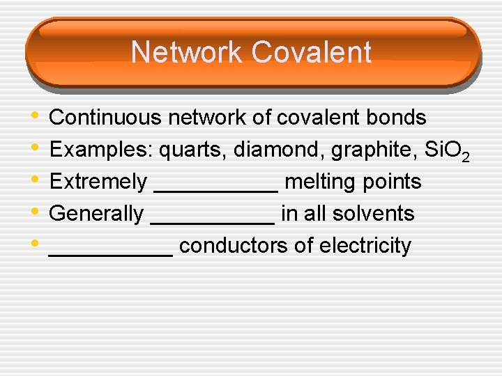 Network Covalent • • • Continuous network of covalent bonds Examples: quarts, diamond, graphite,