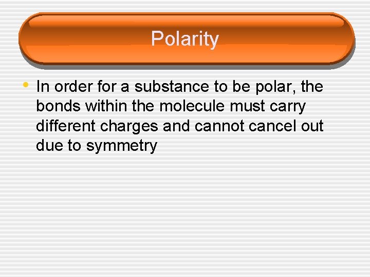 Polarity • In order for a substance to be polar, the bonds within the