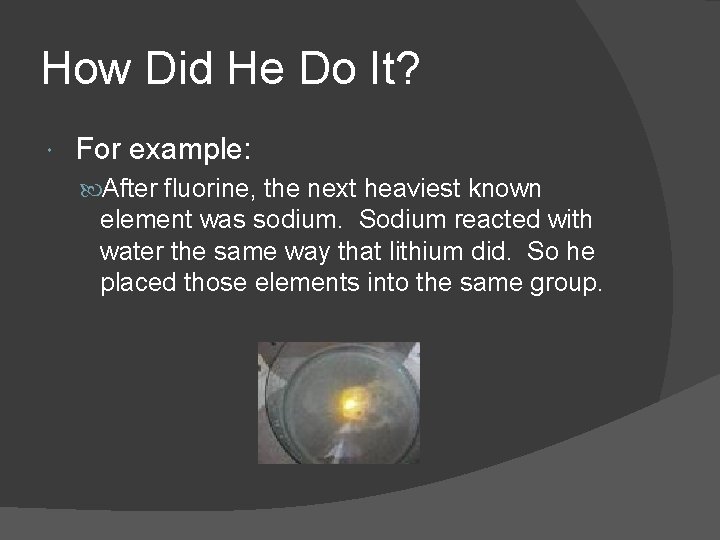 How Did He Do It? For example: After fluorine, the next heaviest known element