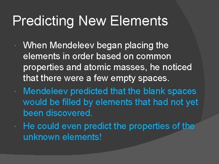Predicting New Elements When Mendeleev began placing the elements in order based on common