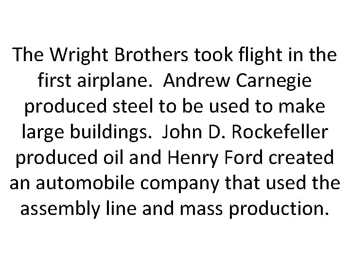 The Wright Brothers took flight in the first airplane. Andrew Carnegie produced steel to