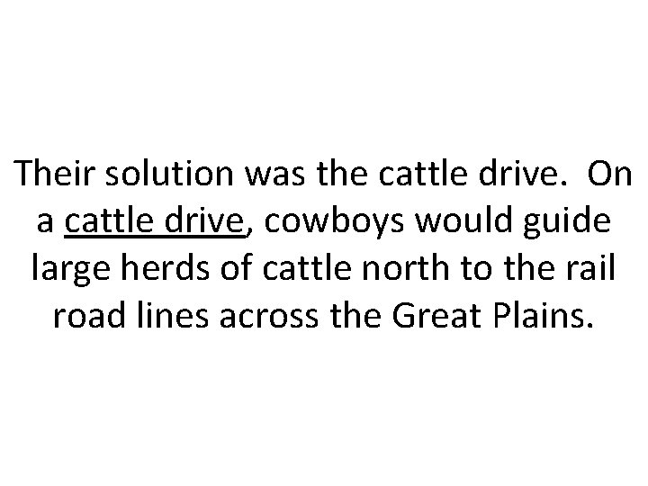 Their solution was the cattle drive. On a cattle drive, cowboys would guide large