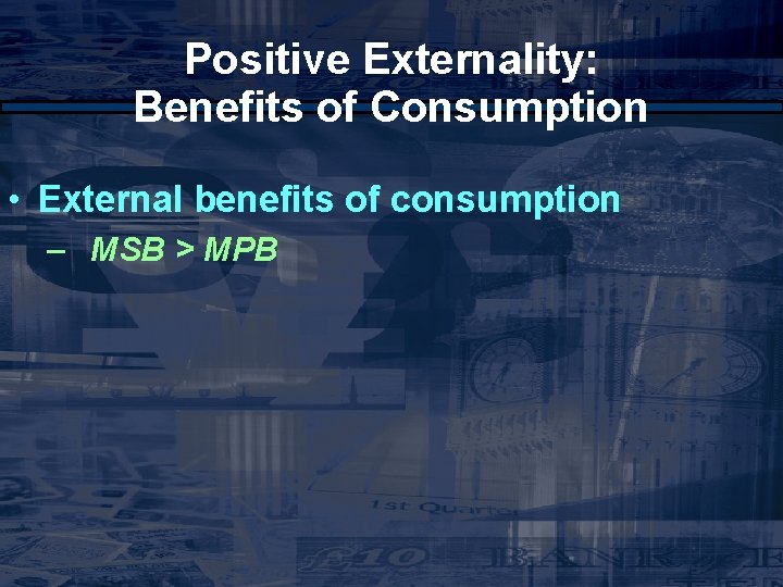 Positive Externality: Benefits of Consumption • External benefits of consumption – MSB > MPB