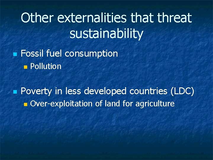 Other externalities that threat sustainability n Fossil fuel consumption n n Pollution Poverty in